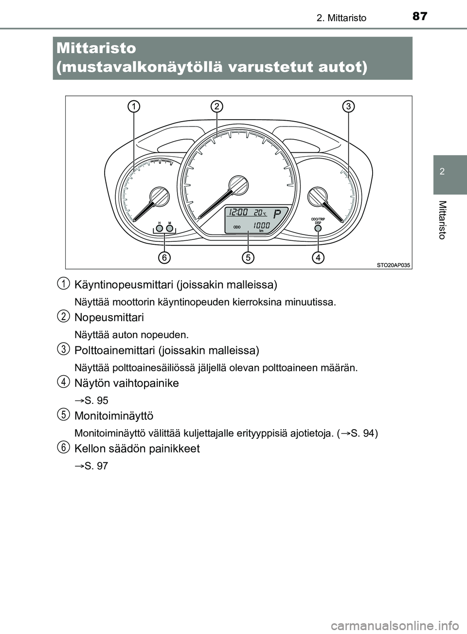 TOYOTA YARIS 2019  Omistajan Käsikirja (in Finnish) 87
2
2. Mittaristo
Mittaristo
YARIS_F_OM_Europe_OM52K19FI
Mittaristo 
(mustavalkonäytöllä varustetut autot)
Käyntinopeusmittari (joissakin malleissa)
Näyttää moottorin käyntinopeuden kierroksi