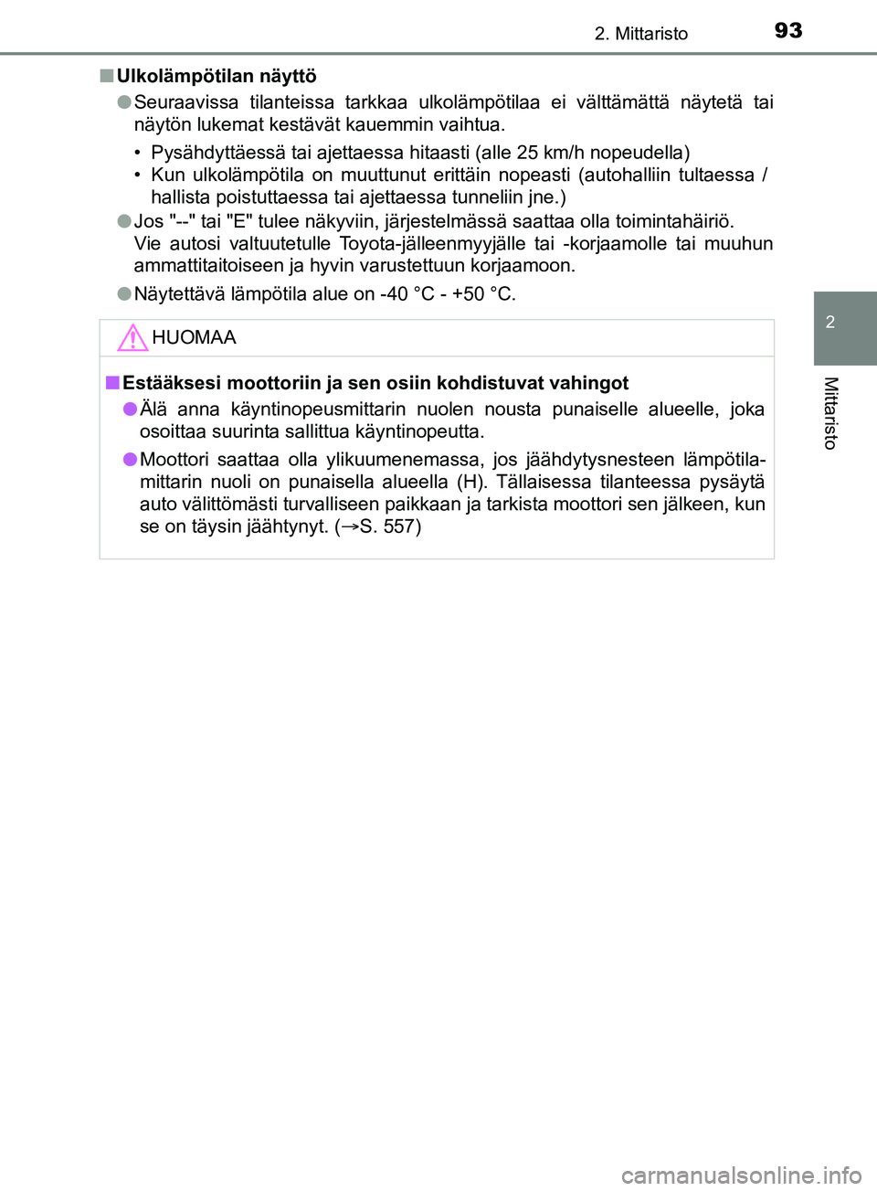 TOYOTA YARIS 2019 Omistajan Käsikirja (in Finnish) 932. Mittaristo
2
Mittaristo
YARIS_F_OM_Europe_OM52K19FIn
Ulkolämpötilan näyttö
lSeuraavissa tilanteissa tarkkaa ulkolämpötilaa ei välttämättä näytetä tai
näytön lukemat kestävät kauem TOYOTA YARIS 2019 Omistajan Käsikirja (in Finnish) 932. Mittaristo
2
Mittaristo
YARIS_F_OM_Europe_OM52K19FIn
Ulkolämpötilan näyttö
lSeuraavissa tilanteissa tarkkaa ulkolämpötilaa ei välttämättä näytetä tai
näytön lukemat kestävät kauem
