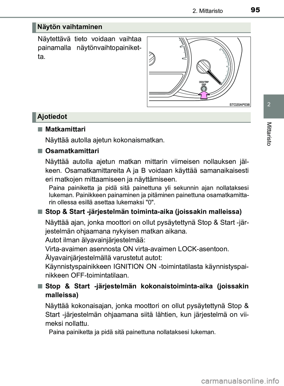 TOYOTA YARIS 2019 Omistajan Käsikirja (in Finnish) 952. Mittaristo
2
Mittaristo
YARIS_F_OM_Europe_OM52K19FI.
Näytettävä tieto voidaan vaihtaa
painamalla näytönvaihtopainiket-
ta.
nMatkamittari
Näyttää autolla ajetun kokonaismatkan.
nOsamatkami TOYOTA YARIS 2019 Omistajan Käsikirja (in Finnish) 952. Mittaristo
2
Mittaristo
YARIS_F_OM_Europe_OM52K19FI.
Näytettävä tieto voidaan vaihtaa
painamalla näytönvaihtopainiket-
ta.
nMatkamittari
Näyttää autolla ajetun kokonaismatkan.
nOsamatkami