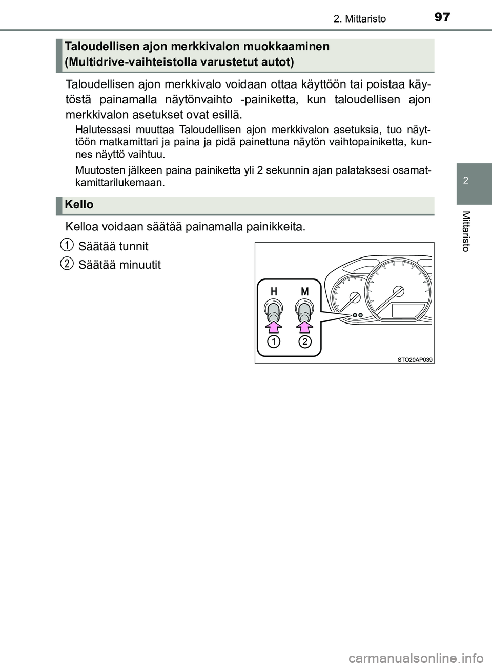 TOYOTA YARIS 2019  Omistajan Käsikirja (in Finnish) 972. Mittaristo
2
Mittaristo
YARIS_F_OM_Europe_OM52K19FI
Taloudellisen ajon merkkivalo voidaan ottaa käyttöön tai poistaa käy-
töstä painamalla näytönvaihto -painiketta, kun taloudellisen ajon