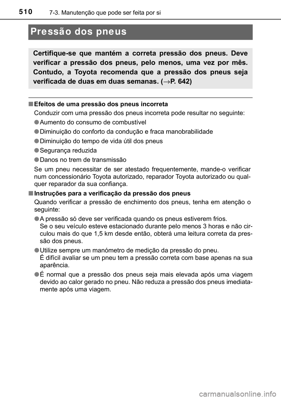 TOYOTA YARIS 2019  Manual de utilização (in Portuguese) 510������0�D�Q�X�W�H�Q�o�m�R��T�X�H��S�R�G�H��V�H�U��I�H�L�W�D��S�R�U��V�L
Pressão dos pneus
■�(�I�H�L�W�R�V��G�H��X�P�D��S�U�H�V�V�m�R��G�R�V��S�Q�H�X�V��L�Q�F�R�U�U�H�W�D
<002600