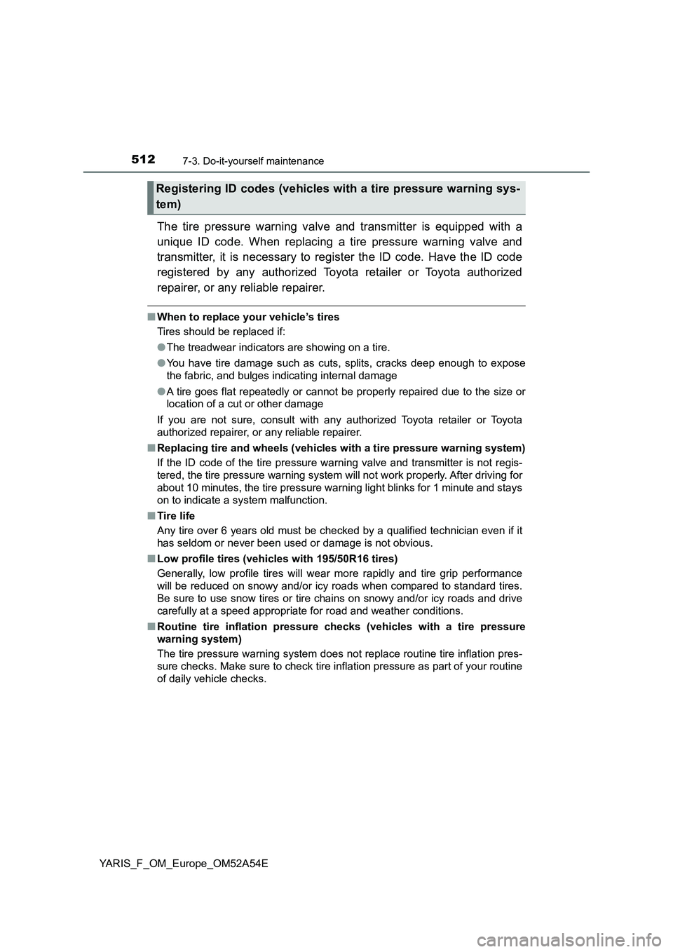 TOYOTA YARIS 2020  Owners Manual 5127-3. Do-it-yourself maintenance
YARIS_F_OM_Europe_OM52A54E
The tire pressure warning valve and transmitter is equipped with a
unique ID code. When replacing a tire pressure warning valve and
transm