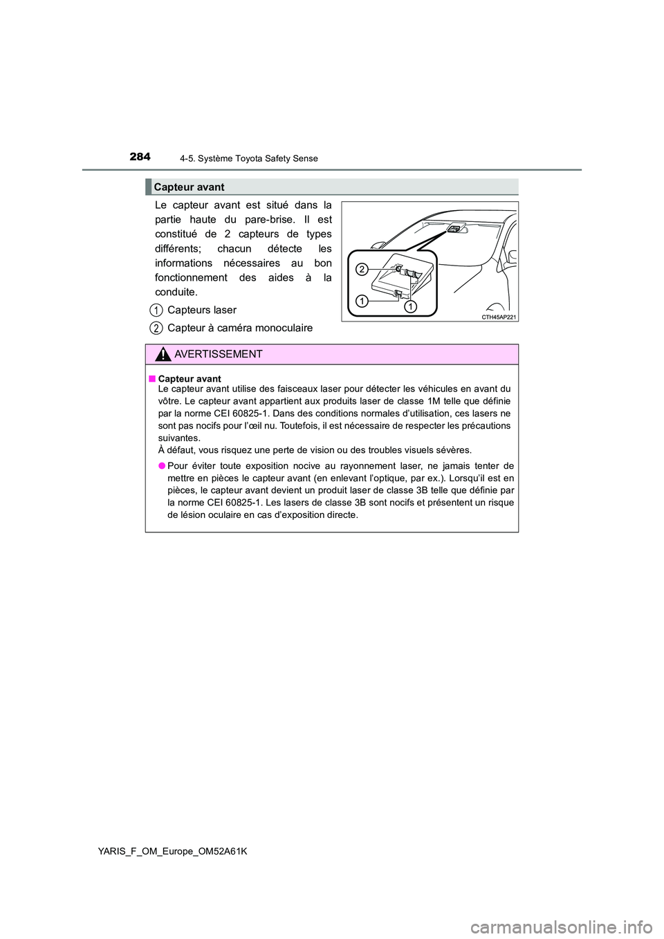 TOYOTA YARIS 2020  Notices Demploi (in French) 2844-5. Système Toyota Safety Sense
YARIS_F_OM_Europe_OM52A61K
Le capteur avant est situé dans la 
partie haute du pare-brise. Il est
constitué de 2 capteurs de types 
différents; chacun détecte 
