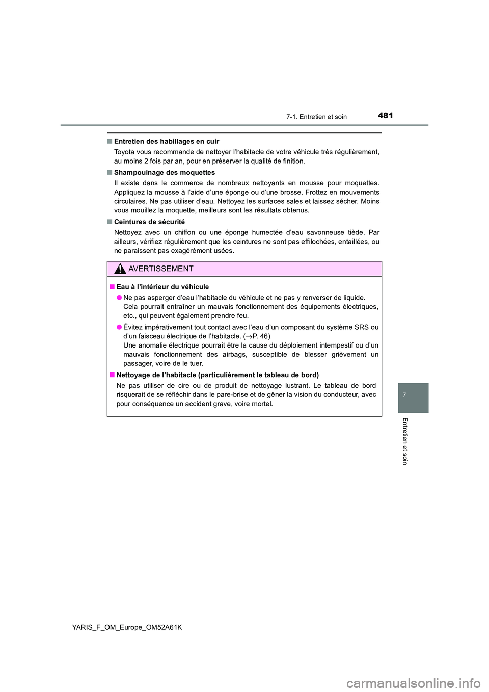 TOYOTA YARIS 2020  Notices Demploi (in French) 4817-1. Entretien et soin
7
Entretien et soin
YARIS_F_OM_Europe_OM52A61K
■Entretien des habillages en cuir 
Toyota vous recommande de nettoyer l’habitacle de votre véhicule très régulièrement,