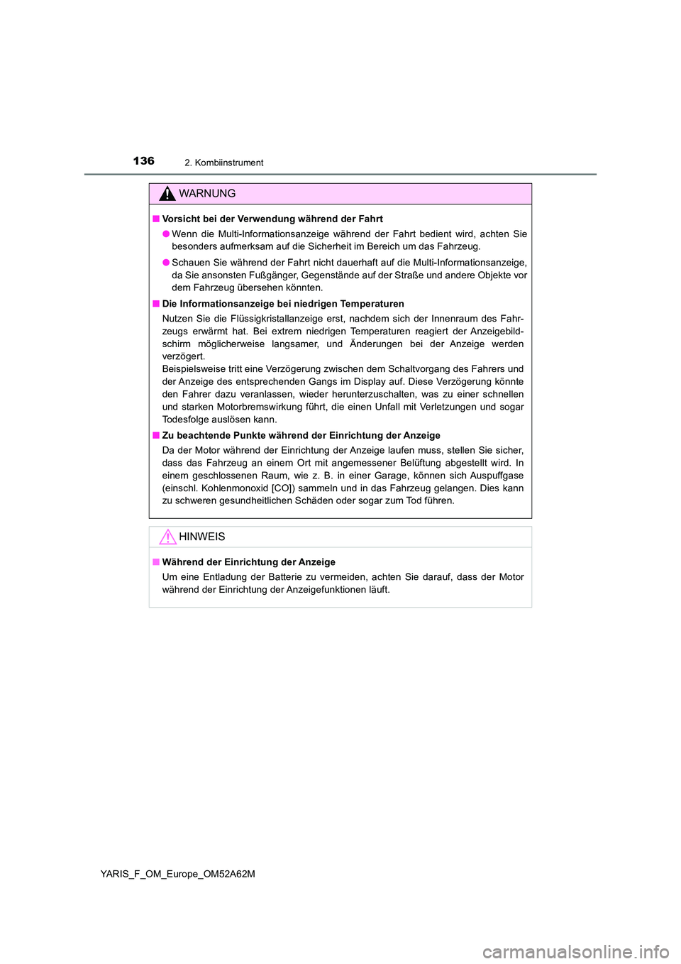 TOYOTA YARIS 2020  Betriebsanleitungen (in German) 1362. Kombiinstrument
YARIS_F_OM_Europe_OM52A62M
WARNUNG
■Vorsicht bei der Verwendung während der Fahrt 
● Wenn die Multi-Informationsanzeige während der Fahrt bedient wird, achten Sie 
besonder