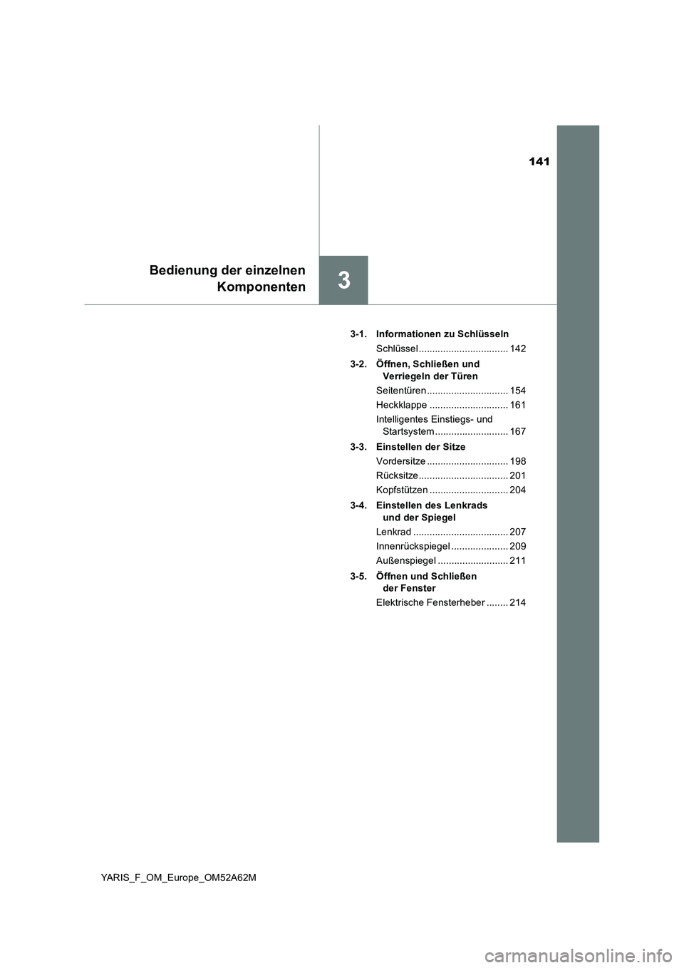 TOYOTA YARIS 2020  Betriebsanleitungen (in German) 141
3
Bedienung der einzelnen
Komponenten
YARIS_F_OM_Europe_OM52A62M3-1. Informationen zu Schlüsseln
Schlüssel ................................. 142
3-2. Öffnen, Schließen und 
Verriegeln der Tür