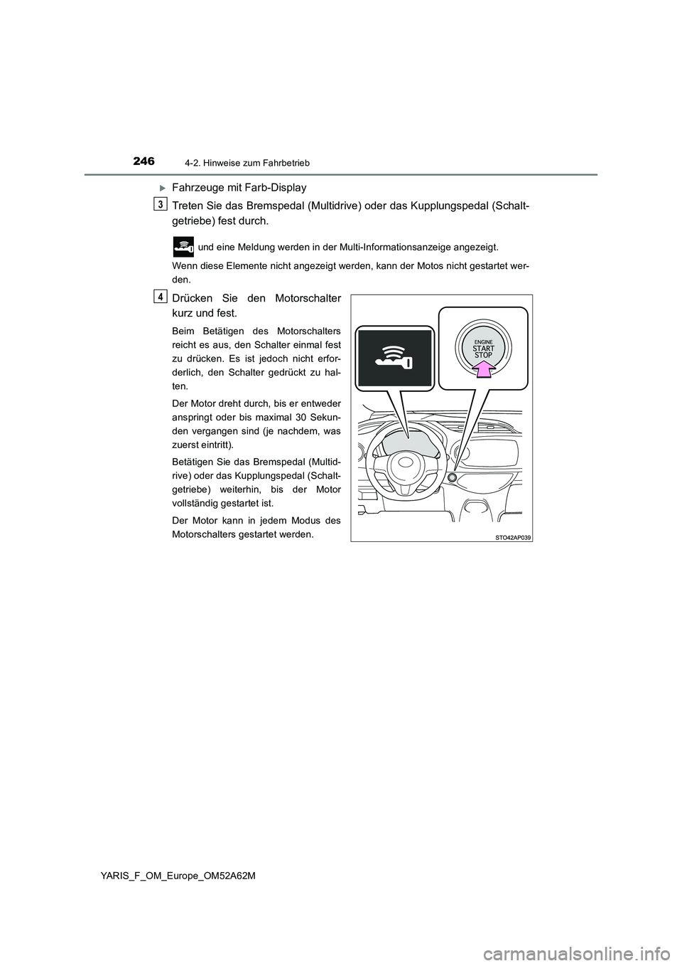 TOYOTA YARIS 2020  Betriebsanleitungen (in German) 2464-2. Hinweise zum Fahrbetrieb
YARIS_F_OM_Europe_OM52A62M
Fahrzeuge mit Farb-Display
Treten Sie das Bremspedal (Multidrive) oder das Kupplungspedal (Schalt-
getriebe) fest durch.
 und eine Meldun