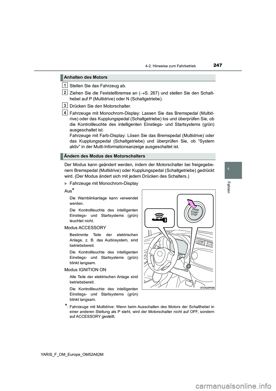 TOYOTA YARIS 2020  Betriebsanleitungen (in German) 2474-2. Hinweise zum Fahrbetrieb
4
Fahren
YARIS_F_OM_Europe_OM52A62M
Stellen Sie das Fahrzeug ab.
Ziehen Sie die Feststellbremse an (S. 267) und stellen Sie den Schalt-
hebel auf P (Multidrive) ode