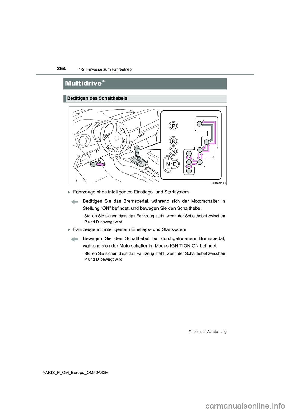 TOYOTA YARIS 2020  Betriebsanleitungen (in German) 2544-2. Hinweise zum Fahrbetrieb
YARIS_F_OM_Europe_OM52A62M
Multidrive
Fahrzeuge ohne intelligentes Einstiegs- und Startsystem
Betätigen Sie das Bremspedal, während sich der Motorschalter in
S