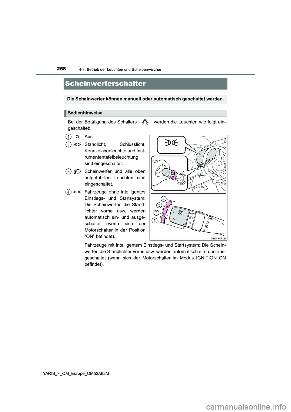 TOYOTA YARIS 2020  Betriebsanleitungen (in German) 2684-3. Betrieb der Leuchten und Scheibenwischer
YARIS_F_OM_Europe_OM52A62M
Scheinwerferschalter
Bei der Betätigung des Schalters   werden die Leuchten wie folgt ein-
geschaltet:
Aus
Standlicht, Schl