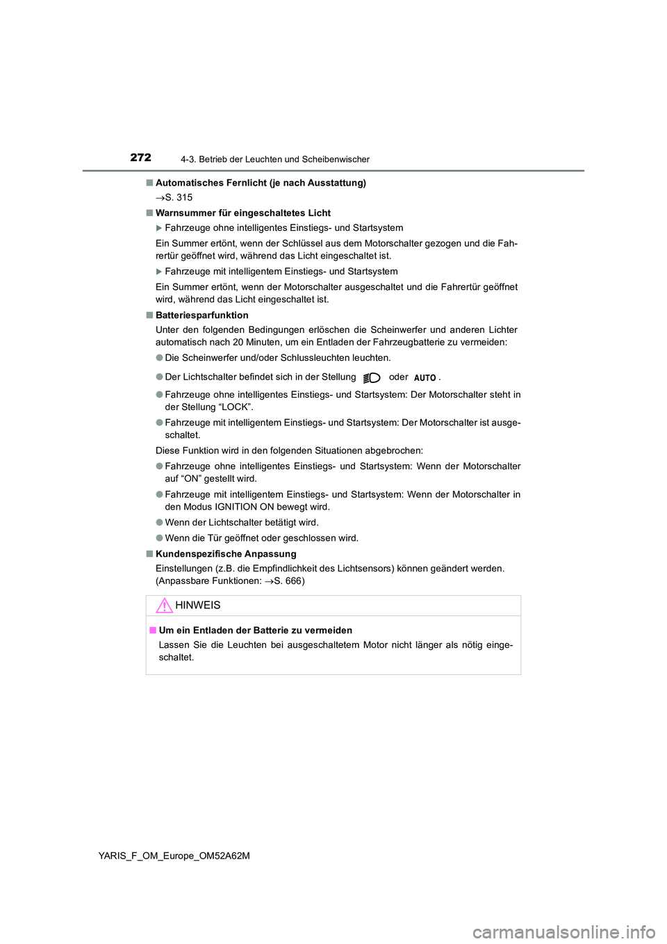 TOYOTA YARIS 2020 Betriebsanleitungen (in German) 2724-3. Betrieb der Leuchten und Scheibenwischer
YARIS_F_OM_Europe_OM52A62M
■ Automatisches Fernlicht (je nach Ausstattung)
S. 315
■ Warnsummer für eingeschaltetes Licht
Fahrzeuge ohne TOYOTA YARIS 2020 Betriebsanleitungen (in German) 2724-3. Betrieb der Leuchten und Scheibenwischer
YARIS_F_OM_Europe_OM52A62M
■ Automatisches Fernlicht (je nach Ausstattung)
S. 315
■ Warnsummer für eingeschaltetes Licht
Fahrzeuge ohne