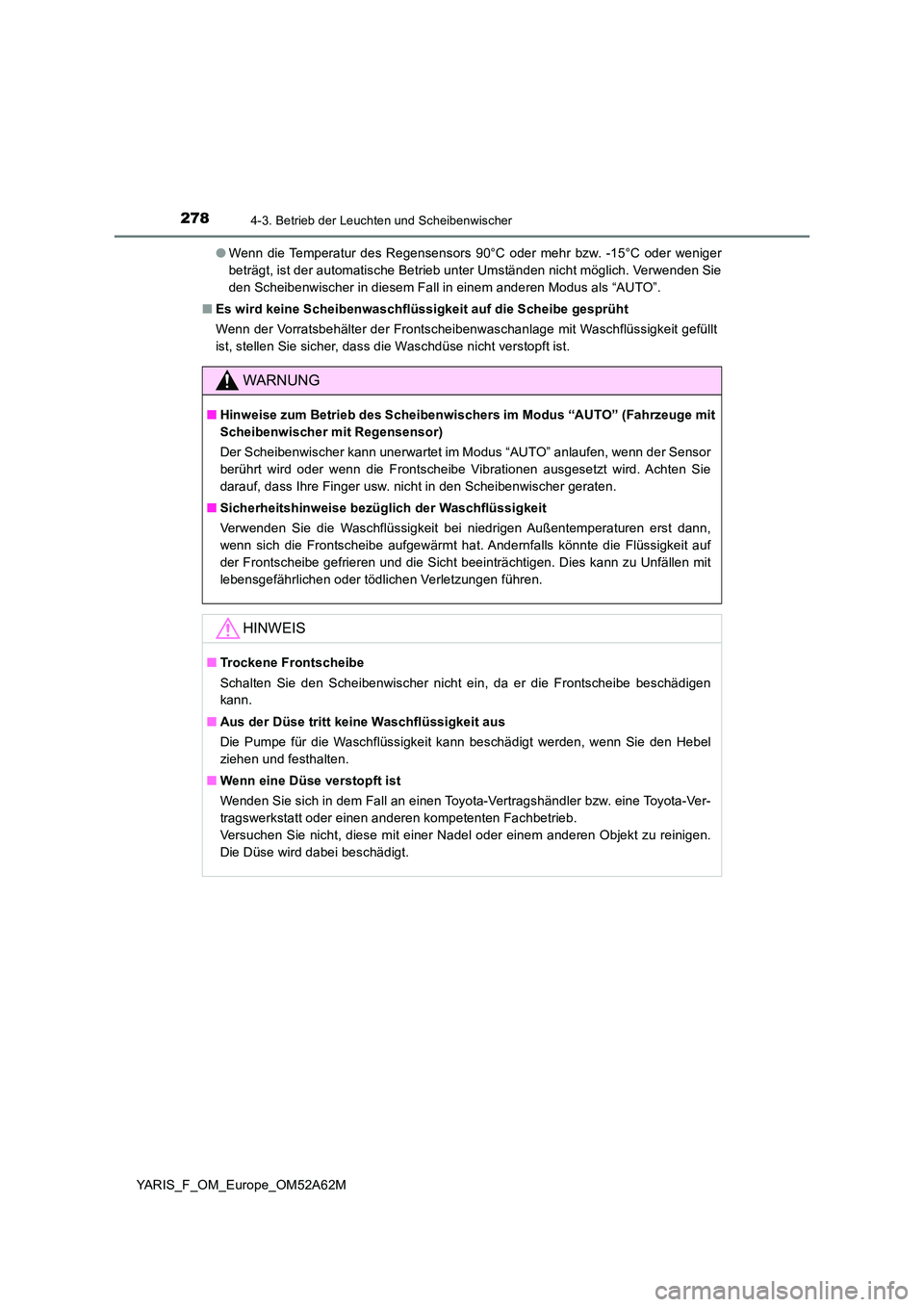 TOYOTA YARIS 2020  Betriebsanleitungen (in German) 2784-3. Betrieb der Leuchten und Scheibenwischer
YARIS_F_OM_Europe_OM52A62M 
● Wenn die Temperatur des Regensensors 90°C oder mehr bzw. -15°C oder weniger 
beträgt, ist der automatische Betrieb u