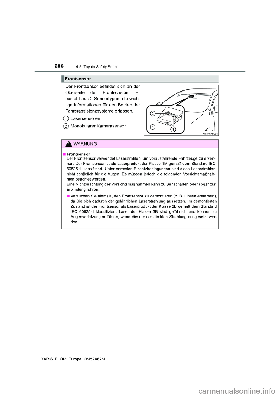 TOYOTA YARIS 2020  Betriebsanleitungen (in German) 2864-5. Toyota Safety Sense
YARIS_F_OM_Europe_OM52A62M
Der Frontsensor befindet sich an der 
Oberseite der Frontscheibe. Er
besteht aus 2 Sensortypen, die wich- 
tige Informationen für den Betrieb de
