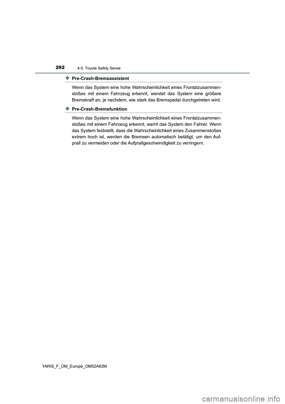 TOYOTA YARIS 2020  Betriebsanleitungen (in German) 2924-5. Toyota Safety Sense
YARIS_F_OM_Europe_OM52A62M
◆Pre-Crash-Bremsassistent
Wenn das System eine hohe Wahrscheinlichkeit eines Frontalzusammen-
stoßes mit einem Fahrzeug erkennt, wendet das Sy