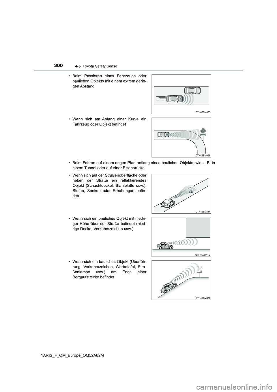 TOYOTA YARIS 2020  Betriebsanleitungen (in German) 3004-5. Toyota Safety Sense
YARIS_F_OM_Europe_OM52A62M 
• Beim Fahren auf einem engen Pfad entlang eines baulichen Objekts, wie z. B. in 
einem Tunnel oder auf einer Eisenbrücke 
• Beim Passieren