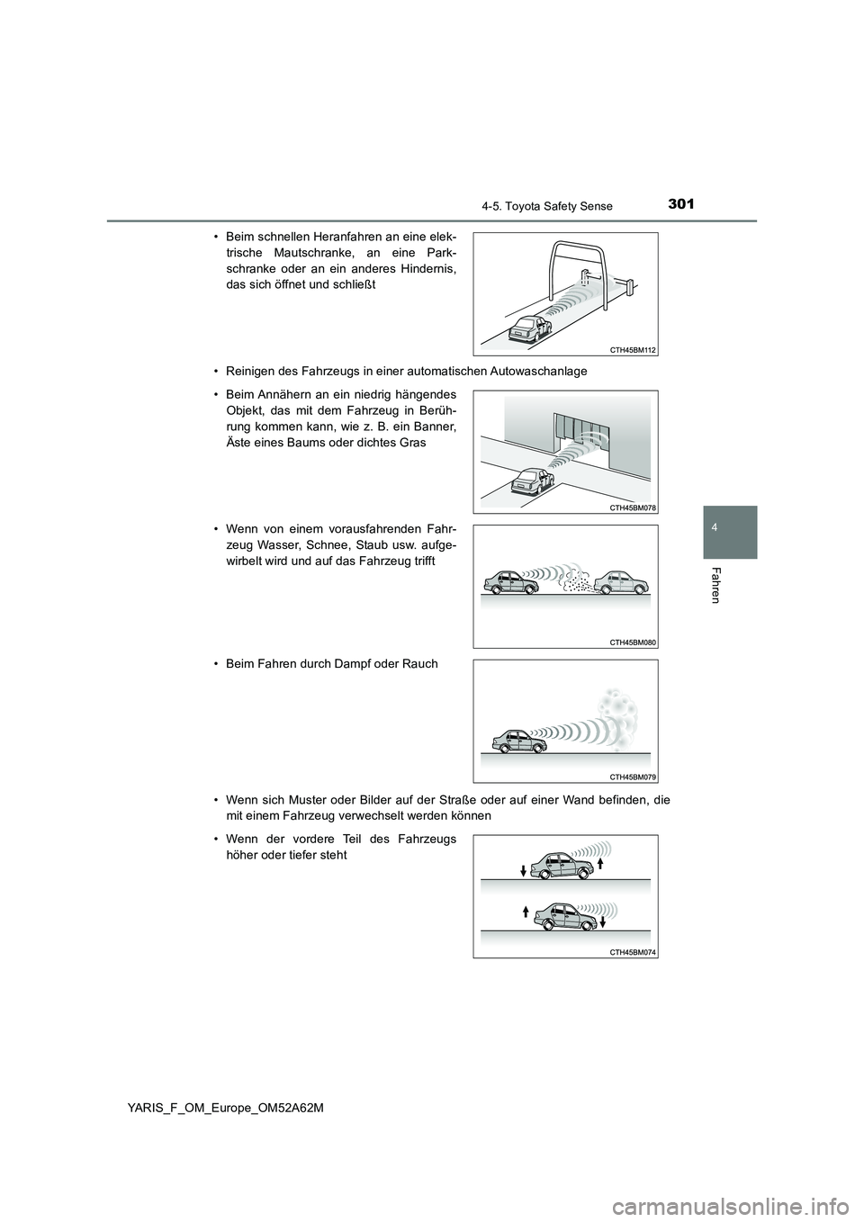 TOYOTA YARIS 2020  Betriebsanleitungen (in German) 3014-5. Toyota Safety Sense
4
Fahren
YARIS_F_OM_Europe_OM52A62M 
• Reinigen des Fahrzeugs in einer automatischen Autowaschanlage 
• Wenn sich Muster oder Bilder auf der Straße oder auf einer Wand