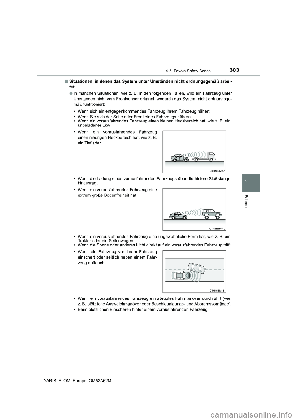 TOYOTA YARIS 2020  Betriebsanleitungen (in German) 3034-5. Toyota Safety Sense
4
Fahren
YARIS_F_OM_Europe_OM52A62M 
■ Situationen, in denen das System unter Umständen nicht ordnungsgemäß arbei- 
tet 
● In manchen Situationen, wie z. B. in den f