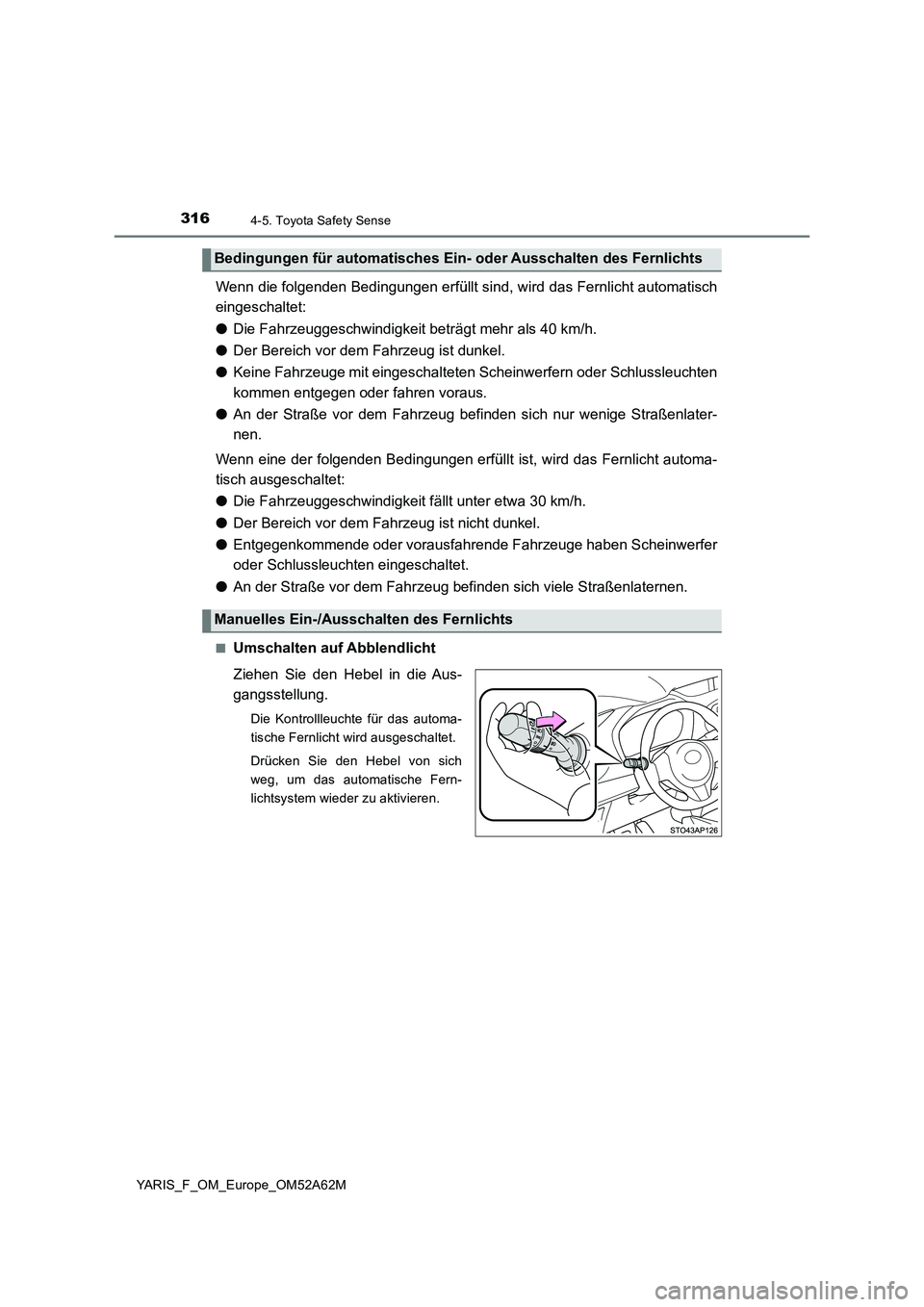 TOYOTA YARIS 2020  Betriebsanleitungen (in German) 3164-5. Toyota Safety Sense
YARIS_F_OM_Europe_OM52A62M
Wenn die folgenden Bedingungen erfüllt sind, wird das Fernlicht automatisch 
eingeschaltet: 
● Die Fahrzeuggeschwindigkeit beträgt mehr als 4