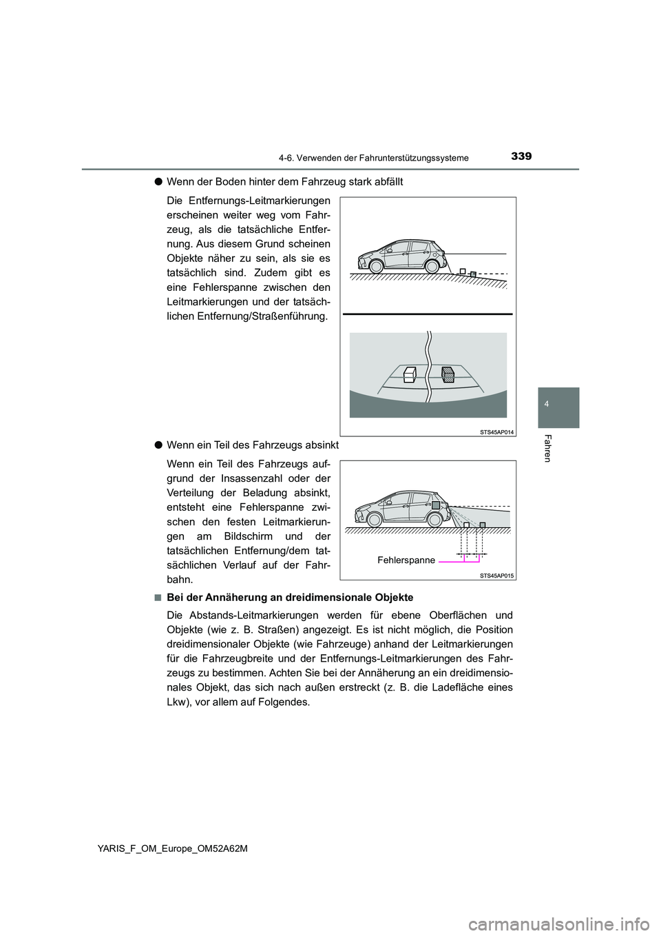 TOYOTA YARIS 2020  Betriebsanleitungen (in German) 3394-6. Verwenden der Fahrunterstützungssysteme
4
Fahren
YARIS_F_OM_Europe_OM52A62M
●Wenn der Boden hinter dem Fahrzeug stark abfällt 
Die Entfernungs-Leitmarkierungen 
erscheinen weiter weg vom F