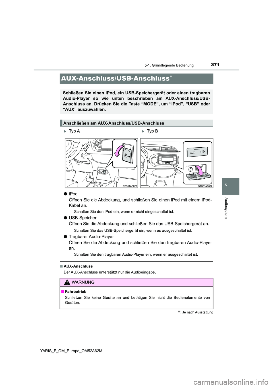 TOYOTA YARIS 2020 Betriebsanleitungen (in German) 371
5
5-1. Grundlegende Bedienung
Audiosystem
YARIS_F_OM_Europe_OM52A62M
AUX-Anschluss/USB-Anschluss
●iPod
Öffnen Sie die Abdeckung, und schlie ßen Sie einen iPod mit einem iPod-
Kabel an.
Sc TOYOTA YARIS 2020 Betriebsanleitungen (in German) 371
5
5-1. Grundlegende Bedienung
Audiosystem
YARIS_F_OM_Europe_OM52A62M
AUX-Anschluss/USB-Anschluss
●iPod
Öffnen Sie die Abdeckung, und schlie ßen Sie einen iPod mit einem iPod-
Kabel an.
Sc