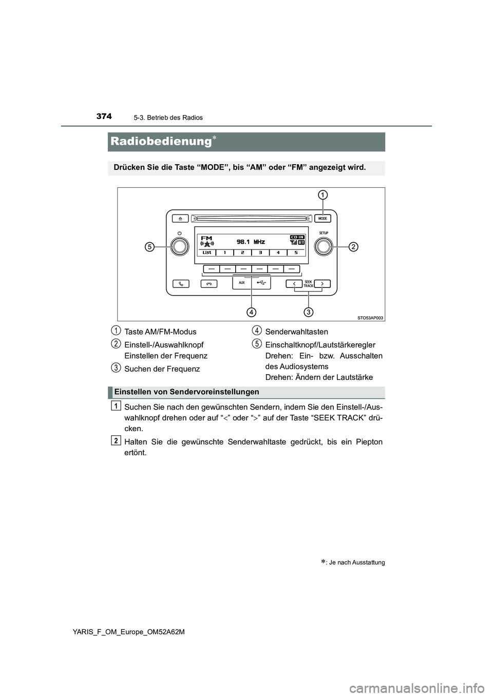 TOYOTA YARIS 2020  Betriebsanleitungen (in German) 3745-3. Betrieb des Radios
YARIS_F_OM_Europe_OM52A62M
Radiobedienung
Suchen Sie nach den gewünschten Sendern, indem Sie den Einstell-/Aus-
wahlknopf drehen oder auf “” oder “” auf de