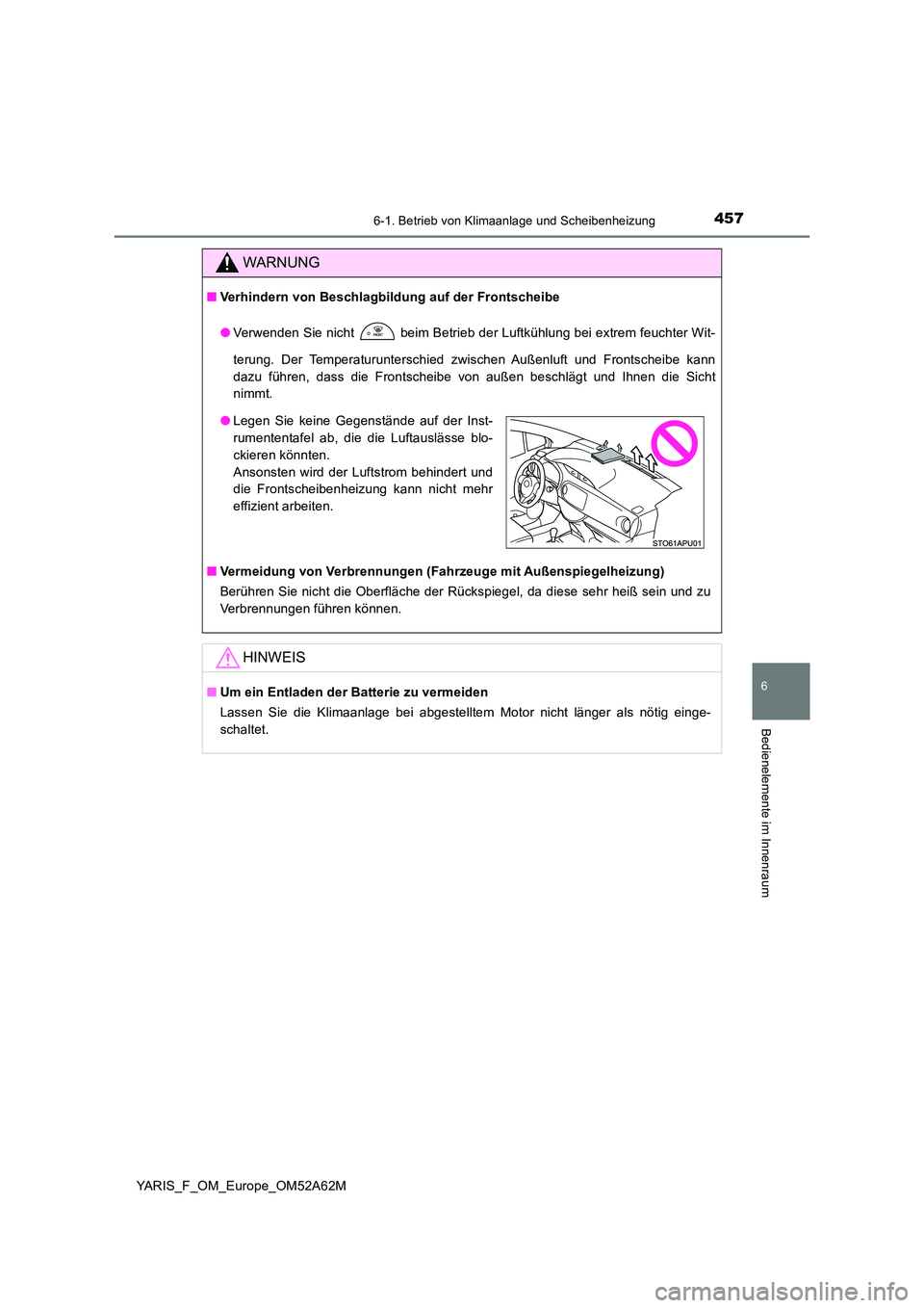 TOYOTA YARIS 2020  Betriebsanleitungen (in German) 4576-1. Betrieb von Klimaanlage und Scheibenheizung
6
Bedienelemente im Innenraum
YARIS_F_OM_Europe_OM52A62M
WARNUNG
■Verhindern von Beschlagbildung auf der Frontscheibe 
● Verwenden Sie nicht   b