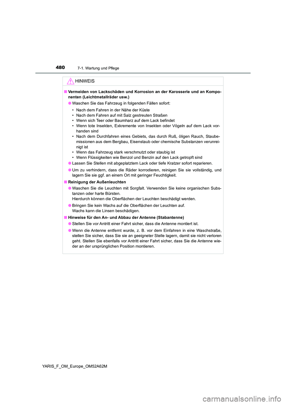 TOYOTA YARIS 2020 Betriebsanleitungen (in German) 4807-1. Wartung und Pflege
YARIS_F_OM_Europe_OM52A62M
HINWEIS
■Vermeiden von Lackschäden und Korrosion an der Karosserie und an Kompo-
nenten (Leichtmetallräder usw.)
● Waschen Sie das Fahrzeu TOYOTA YARIS 2020 Betriebsanleitungen (in German) 4807-1. Wartung und Pflege
YARIS_F_OM_Europe_OM52A62M
HINWEIS
■Vermeiden von Lackschäden und Korrosion an der Karosserie und an Kompo-
nenten (Leichtmetallräder usw.)
● Waschen Sie das Fahrzeu