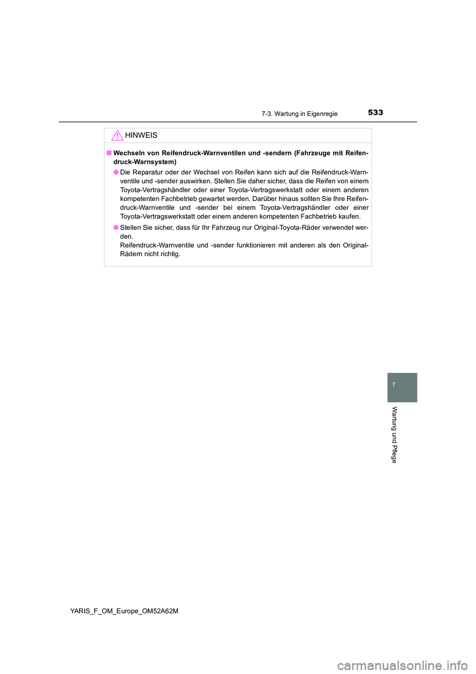 TOYOTA YARIS 2020  Betriebsanleitungen (in German) 5337-3. Wartung in Eigenregie
7
Wartung und Pflege
YARIS_F_OM_Europe_OM52A62M
HINWEIS
■Wechseln von Reifendruck-Warnventilen und -sendern (Fahrzeuge mit Reifen- 
druck-Warnsystem) 
● Die Reparatur