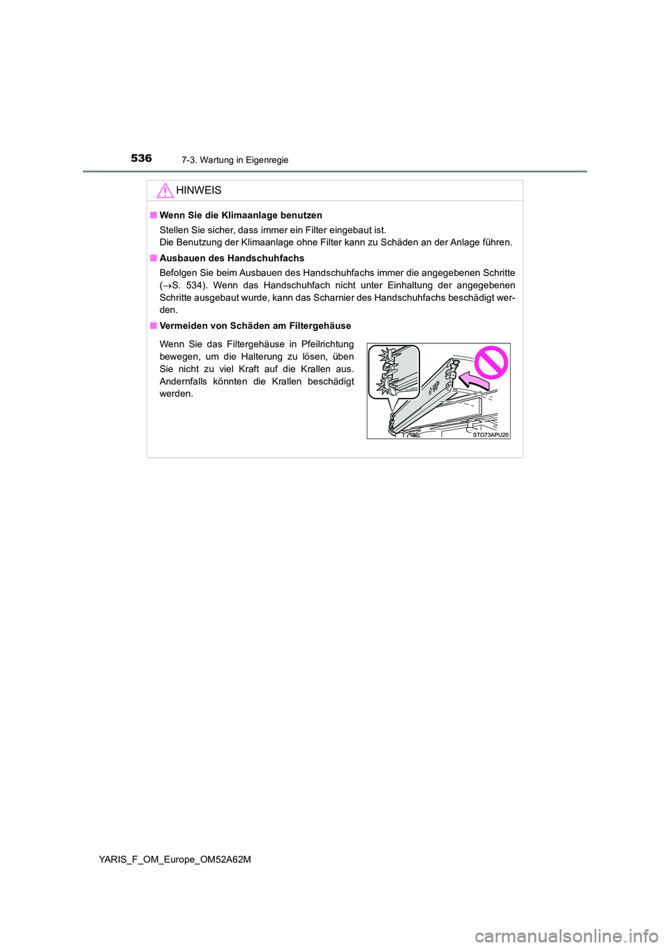 TOYOTA YARIS 2020  Betriebsanleitungen (in German) 5367-3. Wartung in Eigenregie
YARIS_F_OM_Europe_OM52A62M
HINWEIS
■Wenn Sie die Klimaanlage benutzen 
Stellen Sie sicher, dass immer ein Filter eingebaut ist. 
Die Benutzung der Klimaanlage ohne Filt