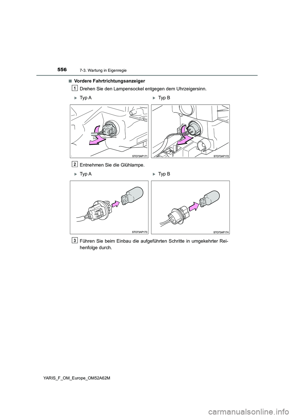 TOYOTA YARIS 2020  Betriebsanleitungen (in German) 5567-3. Wartung in Eigenregie
YARIS_F_OM_Europe_OM52A62M■
Vordere Fahrtrichtungsanzeiger
Drehen Sie den Lampensockel entgegen dem Uhrzeigersinn.
Entnehmen Sie die Glühlampe.
Führen Sie beim Einbau