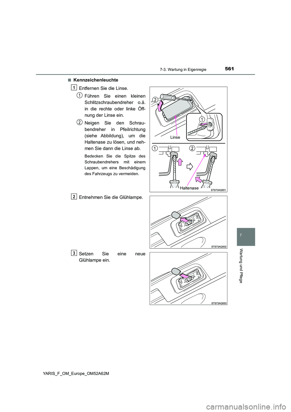 TOYOTA YARIS 2020  Betriebsanleitungen (in German) 5617-3. Wartung in Eigenregie
7
Wartung und Pflege
YARIS_F_OM_Europe_OM52A62M 
■Kennzeichenleuchte 
Entfernen Sie die Linse. 
Führen Sie einen kleinen 
Schlitzschraubendreher o.ä. 
in die rechte o