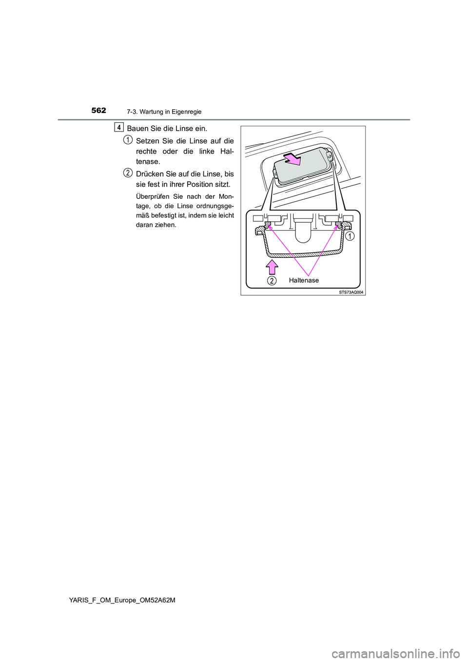 TOYOTA YARIS 2020  Betriebsanleitungen (in German) 5627-3. Wartung in Eigenregie
YARIS_F_OM_Europe_OM52A62M
Bauen Sie die Linse ein. 
Setzen Sie die Linse auf die 
rechte oder die linke Hal- 
tenase. 
Drücken Sie auf die Linse, bis 
sie fest in ihrer