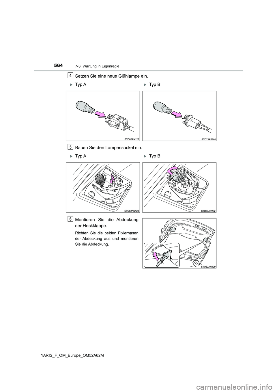 TOYOTA YARIS 2020  Betriebsanleitungen (in German) 5647-3. Wartung in Eigenregie
YARIS_F_OM_Europe_OM52A62M
Setzen Sie eine neue Glühlampe ein.
Bauen Sie den Lampensockel ein.
Montieren Sie die Abdeckung
der Heckklappe.
Richten Sie die beiden Fixiern
