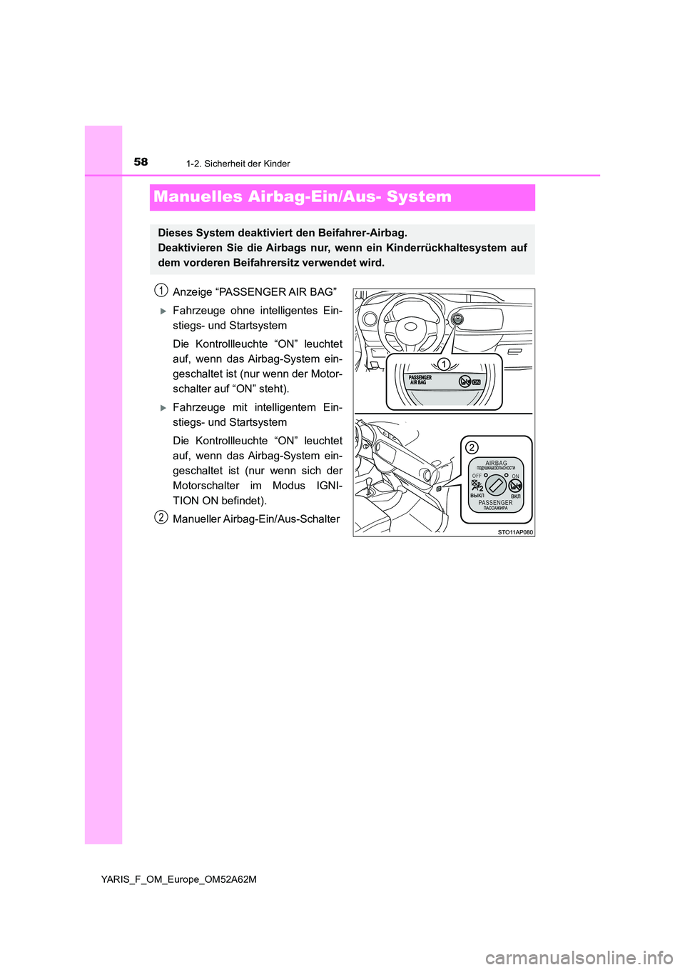TOYOTA YARIS 2020  Betriebsanleitungen (in German) 581-2. Sicherheit der Kinder
YARIS_F_OM_Europe_OM52A62M
Manuelles Airbag-Ein/Aus- System
Anzeige “PASSENGER AIR BAG”
Fahrzeuge ohne intelligentes Ein- 
stiegs- und Startsystem 
Die Kontrollleuc