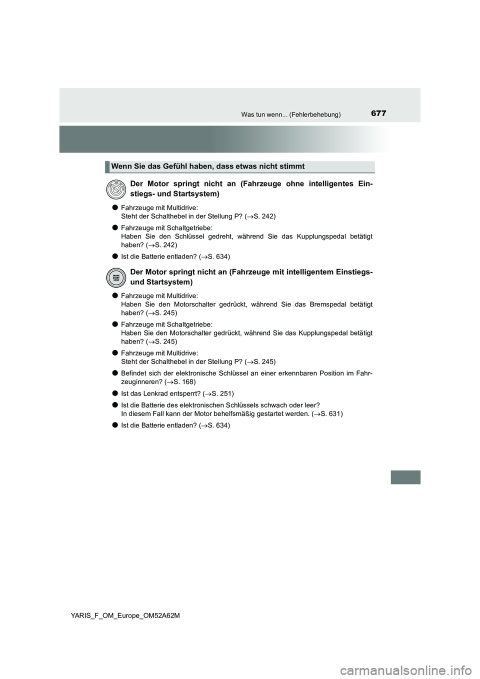 TOYOTA YARIS 2020 Betriebsanleitungen (in German) 677Was tun wenn... (Fehlerbehebung)
YARIS_F_OM_Europe_OM52A62M
●Fahrzeuge mit Multidrive:
Steht der Schalthebel in der Stellung P? ( S. 242)
●Fahrzeuge mit Schaltgetriebe:
Haben Sie den Sch TOYOTA YARIS 2020 Betriebsanleitungen (in German) 677Was tun wenn... (Fehlerbehebung)
YARIS_F_OM_Europe_OM52A62M
●Fahrzeuge mit Multidrive:
Steht der Schalthebel in der Stellung P? ( S. 242)
●Fahrzeuge mit Schaltgetriebe:
Haben Sie den Sch