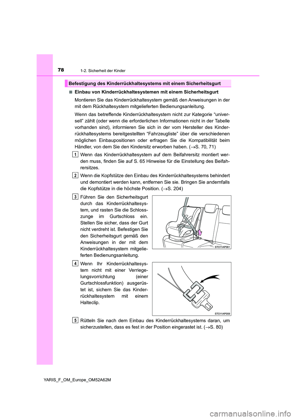 TOYOTA YARIS 2020  Betriebsanleitungen (in German) 781-2. Sicherheit der Kinder
YARIS_F_OM_Europe_OM52A62M 
■Einbau von Kinderrückhaltesystem en mit einem Sicherheitsgurt 
Montieren Sie das Kinderrückhaltesystem gemäß den Anweisungen in der 
mit