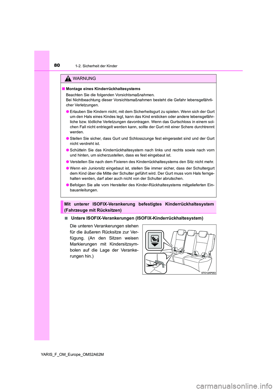 TOYOTA YARIS 2020  Betriebsanleitungen (in German) 801-2. Sicherheit der Kinder
YARIS_F_OM_Europe_OM52A62M 
■ Untere ISOFIX-Verankerungen (ISOFIX-Kinderrückhaltesystem) 
Die unteren Verankerungen stehen 
für die äußeren Rücksitze zur Ver- 
füg