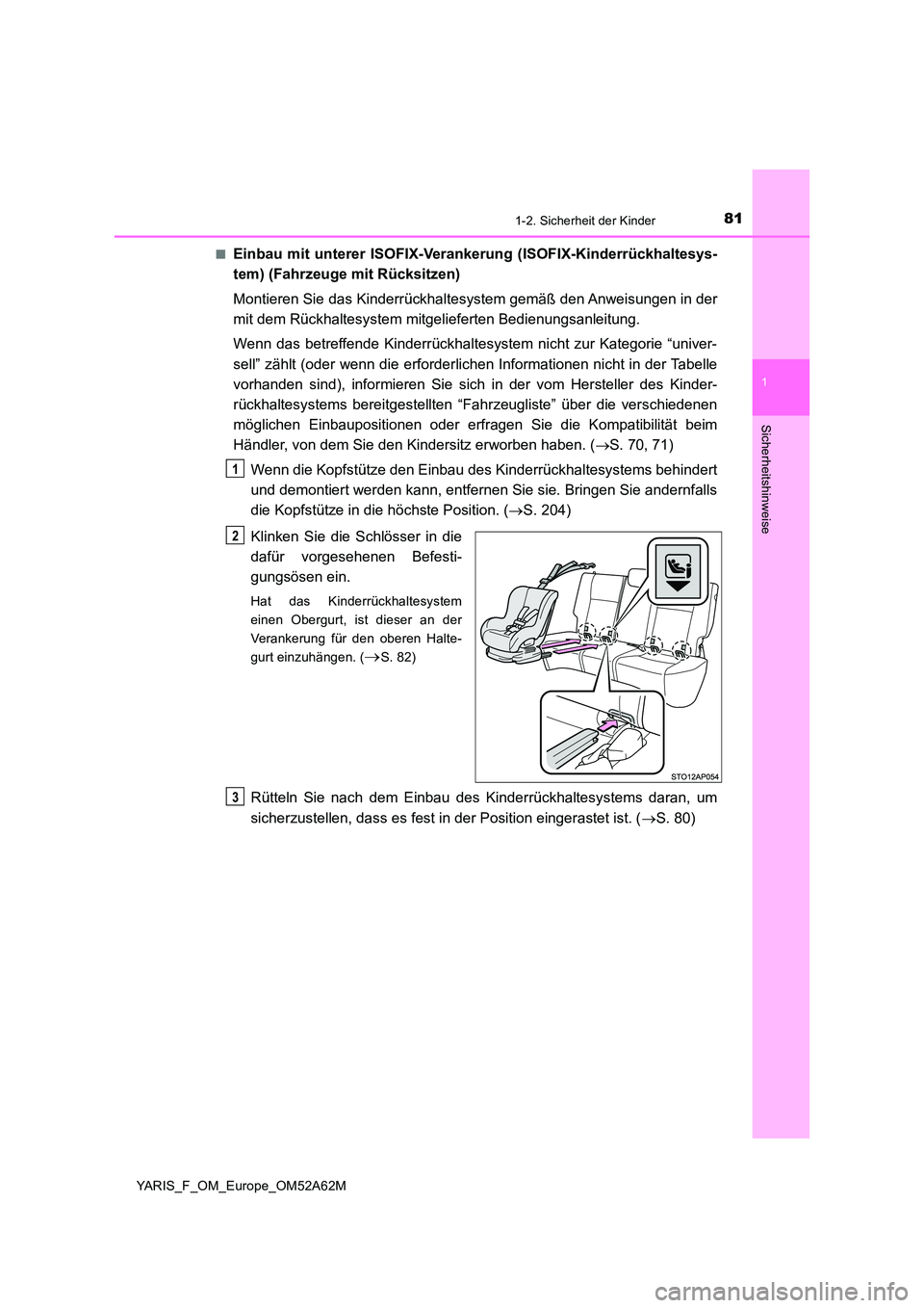 TOYOTA YARIS 2020  Betriebsanleitungen (in German) 811-2. Sicherheit der Kinder
1
Sicherheitshinweise
YARIS_F_OM_Europe_OM52A62M 
■Einbau mit unterer ISOFIX-Verankerung (ISOFIX-Kinderrückhaltesys- 
tem) (Fahrzeuge mit Rücksitzen) 
Montieren Sie da