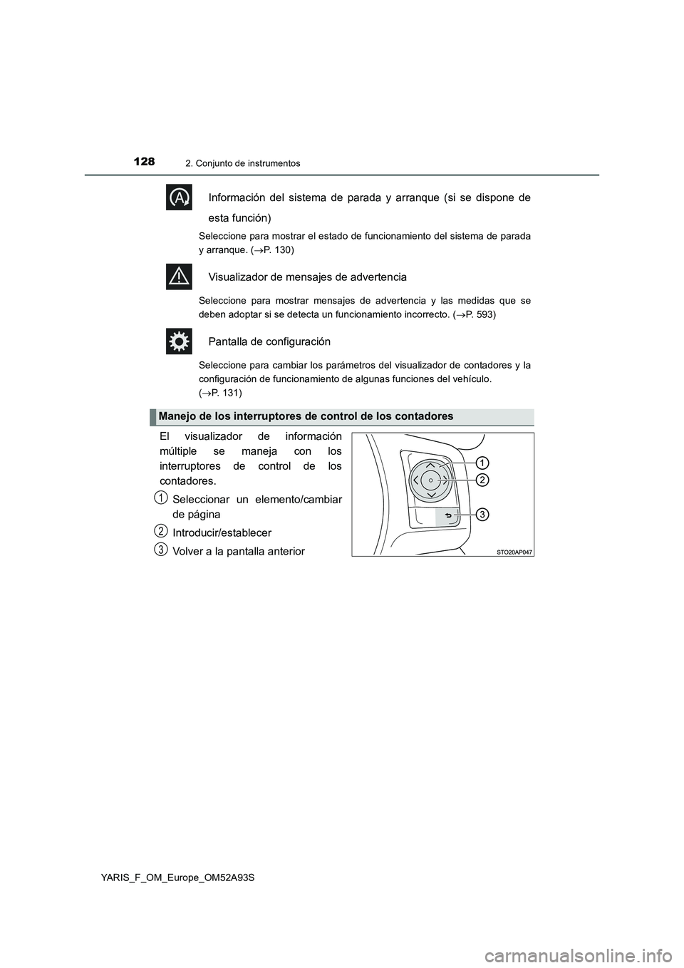 TOYOTA YARIS 2020  Manuale de Empleo (in Spanish) 1282. Conjunto de instrumentos
YARIS_F_OM_Europe_OM52A93S
Información del sistema de parada y arranque (si se dispone de
esta función)
Seleccione para mostrar el estado de funcionamiento del sistema