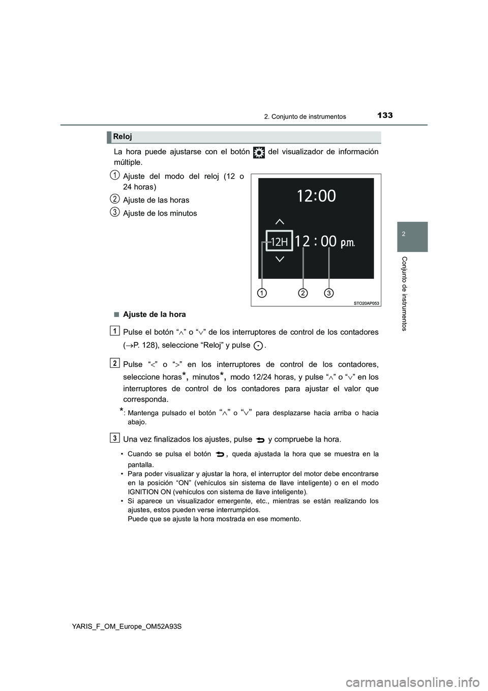 TOYOTA YARIS 2020 Manuale de Empleo (in Spanish) 1332. Conjunto de instrumentos
2
Conjunto de instrumentos
YARIS_F_OM_Europe_OM52A93S
La hora puede ajustarse con el botón del visualizador de información
múltiple.
Ajuste del modo del reloj (12 o TOYOTA YARIS 2020 Manuale de Empleo (in Spanish) 1332. Conjunto de instrumentos
2
Conjunto de instrumentos
YARIS_F_OM_Europe_OM52A93S
La hora puede ajustarse con el botón del visualizador de información
múltiple.
Ajuste del modo del reloj (12 o