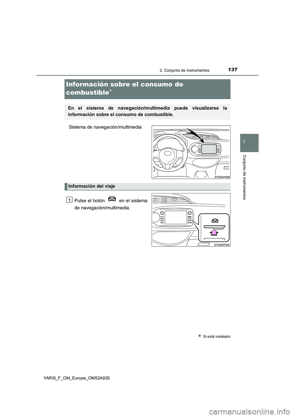 TOYOTA YARIS 2020  Manuale de Empleo (in Spanish) 137
2
2. Conjunto de instrumentos
Conjunto de instrumentos
YARIS_F_OM_Europe_OM52A93S
Información sobre el consumo de  
combustible
Sistema de navegación/multimedia 
Pulse el botón   en el siste