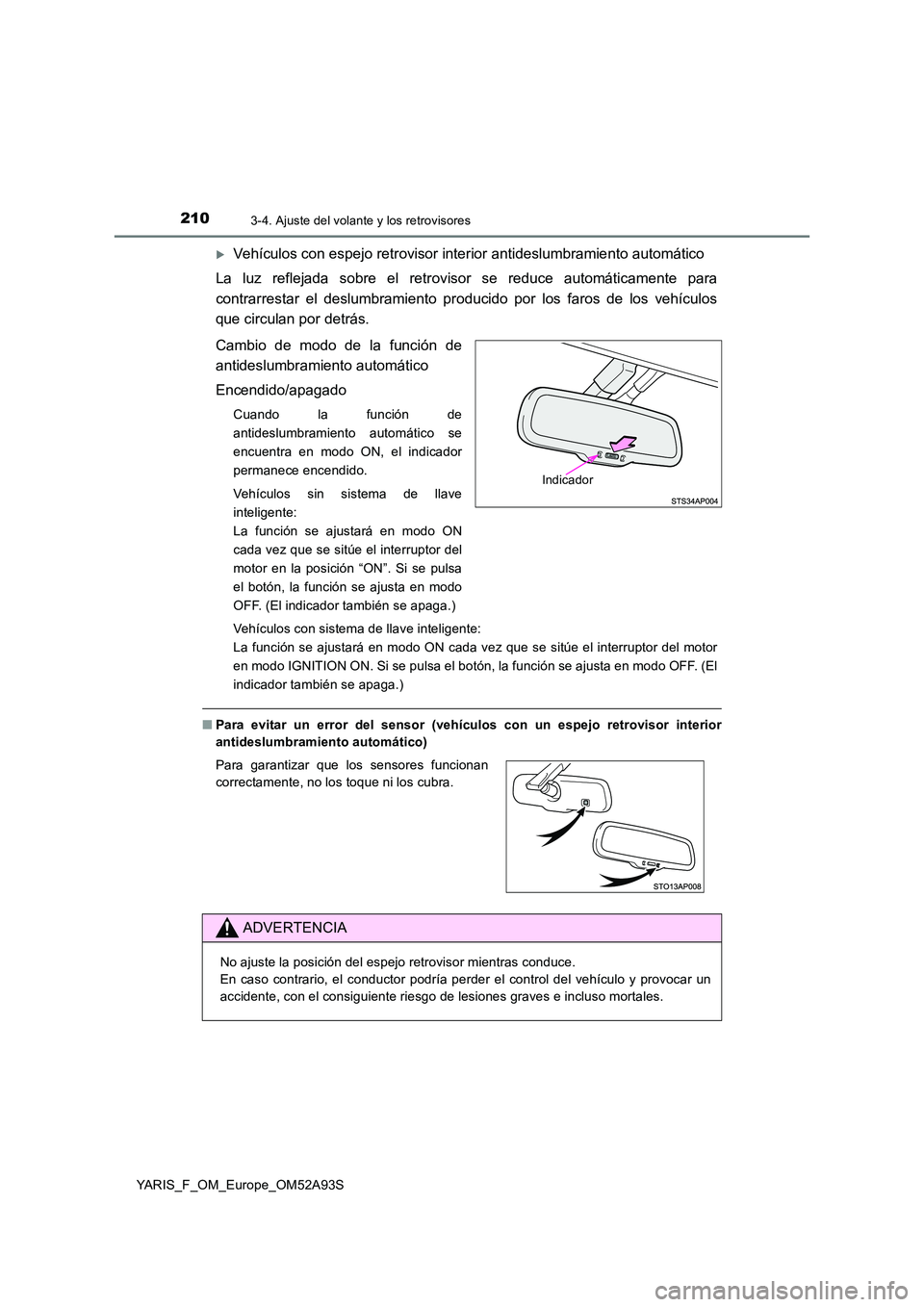 TOYOTA YARIS 2020 Manuale de Empleo (in Spanish) 2103-4. Ajuste del volante y los retrovisores
YARIS_F_OM_Europe_OM52A93S
Vehículos con espejo retrovisor interior antideslumbramiento automático
La luz reflejada sobre el retrovisor se reduce au TOYOTA YARIS 2020 Manuale de Empleo (in Spanish) 2103-4. Ajuste del volante y los retrovisores
YARIS_F_OM_Europe_OM52A93S
Vehículos con espejo retrovisor interior antideslumbramiento automático
La luz reflejada sobre el retrovisor se reduce au