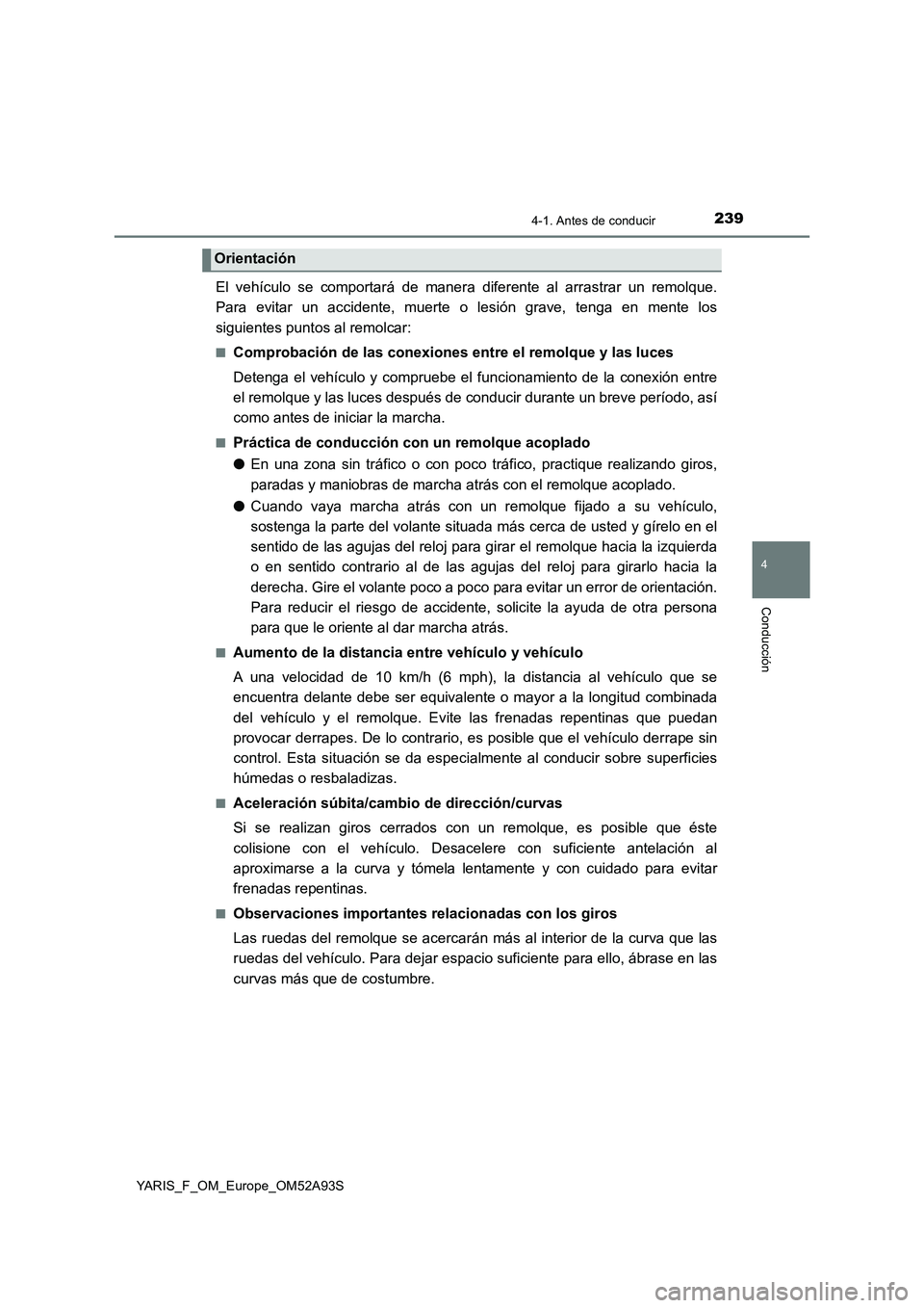 TOYOTA YARIS 2020 Manuale de Empleo (in Spanish) 2394-1. Antes de conducir
4
Conducción
YARIS_F_OM_Europe_OM52A93S
El vehículo se comportará de manera diferente al arrastrar un remolque.
Para evitar un accidente, muerte o lesión grave, tenga en TOYOTA YARIS 2020 Manuale de Empleo (in Spanish) 2394-1. Antes de conducir
4
Conducción
YARIS_F_OM_Europe_OM52A93S
El vehículo se comportará de manera diferente al arrastrar un remolque.
Para evitar un accidente, muerte o lesión grave, tenga en