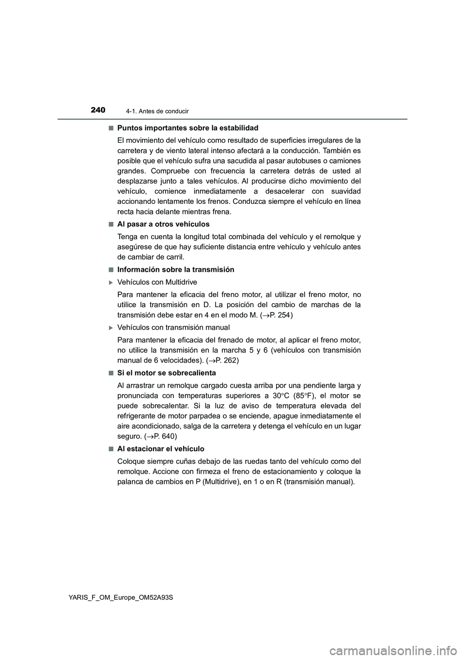 TOYOTA YARIS 2020 Manuale de Empleo (in Spanish) 2404-1. Antes de conducir
YARIS_F_OM_Europe_OM52A93S■
Puntos importantes sobre la estabilidad
El movimiento del vehículo como resultado de superficies irregulares de la
carretera y de viento latera TOYOTA YARIS 2020 Manuale de Empleo (in Spanish) 2404-1. Antes de conducir
YARIS_F_OM_Europe_OM52A93S■
Puntos importantes sobre la estabilidad
El movimiento del vehículo como resultado de superficies irregulares de la
carretera y de viento latera