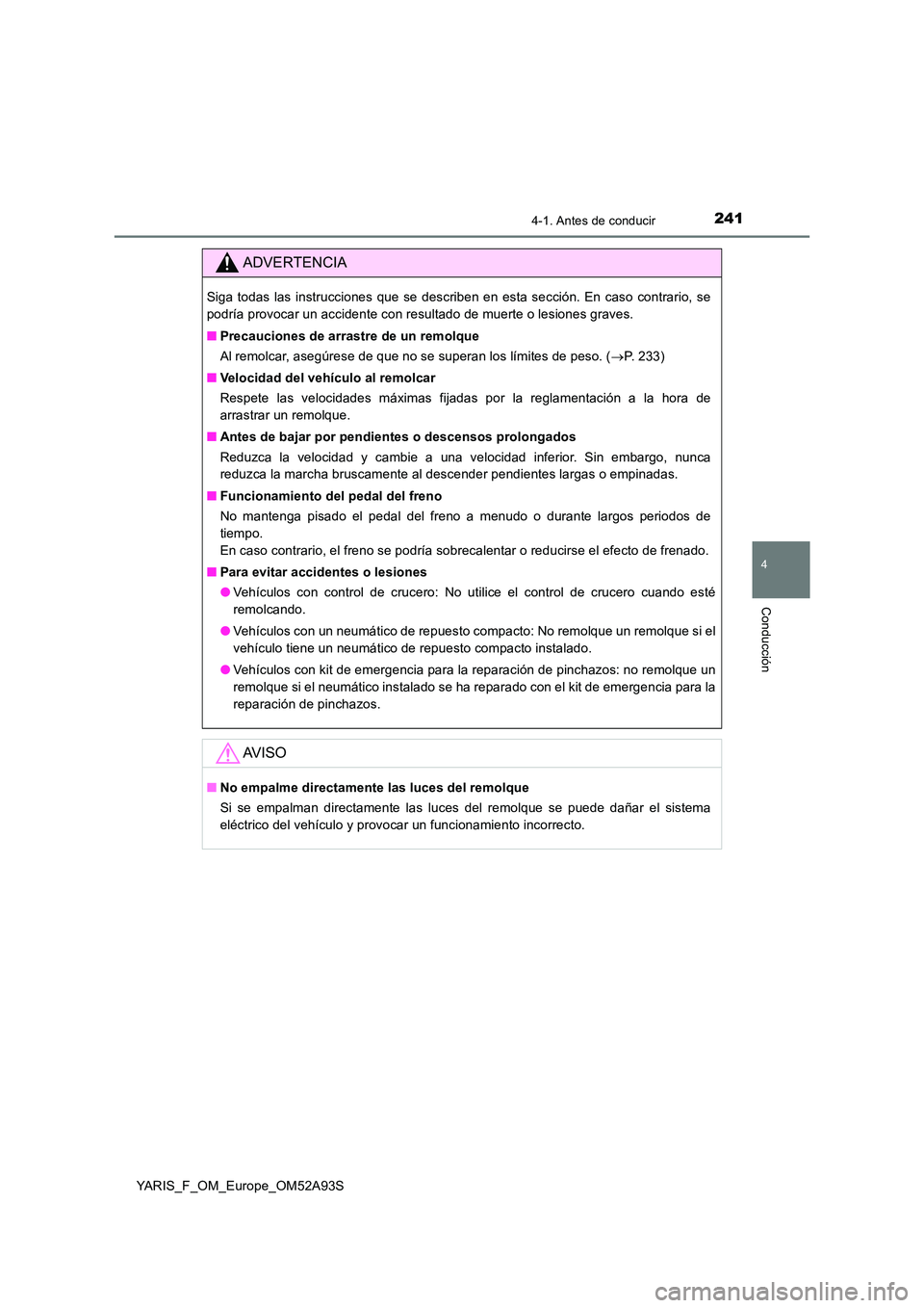 TOYOTA YARIS 2020 Manuale de Empleo (in Spanish) 2414-1. Antes de conducir
4
Conducción
YARIS_F_OM_Europe_OM52A93S
ADVERTENCIA
Siga todas las instrucciones que se describen en esta sección. En caso contrario, se
podría provocar un accidente con TOYOTA YARIS 2020 Manuale de Empleo (in Spanish) 2414-1. Antes de conducir
4
Conducción
YARIS_F_OM_Europe_OM52A93S
ADVERTENCIA
Siga todas las instrucciones que se describen en esta sección. En caso contrario, se
podría provocar un accidente con