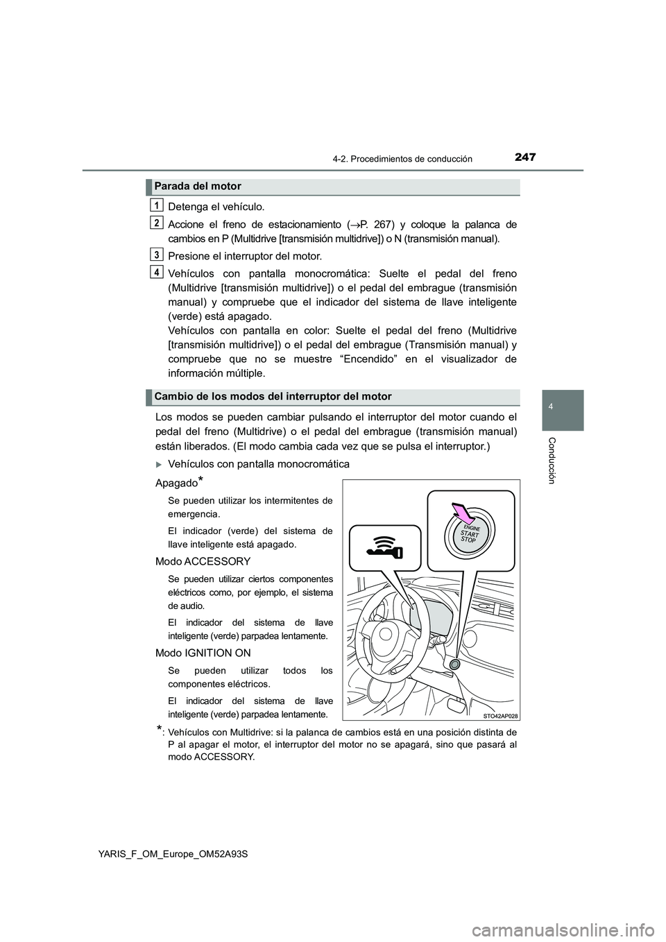 TOYOTA YARIS 2020 Manuale de Empleo (in Spanish) 2474-2. Procedimientos de conducción
4
Conducción
YARIS_F_OM_Europe_OM52A93S
Detenga el vehículo.
Accione el freno de estacionamiento (P. 267) y coloque la palanca de
cambios en P (Multidrive [t TOYOTA YARIS 2020 Manuale de Empleo (in Spanish) 2474-2. Procedimientos de conducción
4
Conducción
YARIS_F_OM_Europe_OM52A93S
Detenga el vehículo.
Accione el freno de estacionamiento (P. 267) y coloque la palanca de
cambios en P (Multidrive [t