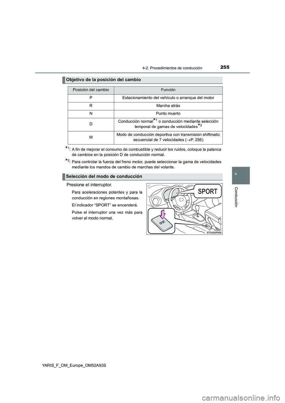 TOYOTA YARIS 2020  Manuale de Empleo (in Spanish) 2554-2. Procedimientos de conducción
4
Conducción
YARIS_F_OM_Europe_OM52A93S
*1: A fin de mejorar el consumo de combustible y reducir los ruidos, coloque la palanca
de cambios en la posición D de c