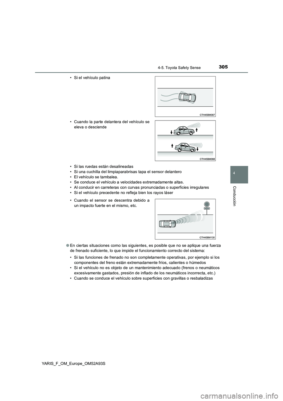 TOYOTA YARIS 2020 Manuale de Empleo (in Spanish) 3054-5. Toyota Safety Sense
4
Conducción
YARIS_F_OM_Europe_OM52A93S
• Si las ruedas están desalineadas
• Si una cuchilla del limpiaparabrisas tapa el sensor delantero
• El vehículo se tamba TOYOTA YARIS 2020 Manuale de Empleo (in Spanish) 3054-5. Toyota Safety Sense
4
Conducción
YARIS_F_OM_Europe_OM52A93S
• Si las ruedas están desalineadas
• Si una cuchilla del limpiaparabrisas tapa el sensor delantero
• El vehículo se tamba
