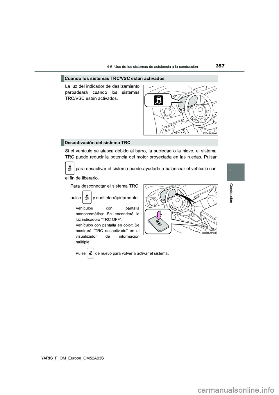 TOYOTA YARIS 2020  Manuale de Empleo (in Spanish) 3574-6. Uso de los sistemas de asistencia a la conducción
4
Conducción
YARIS_F_OM_Europe_OM52A93S
La luz del indicador de deslizamiento
parpadeará cuando los sistemas
TRC/VSC estén activados.
Si e