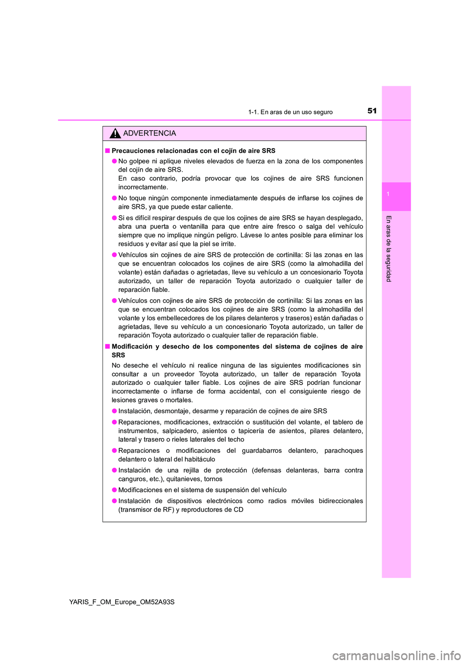 TOYOTA YARIS 2020 Manuale de Empleo (in Spanish) 511-1. En aras de un uso seguro
1
En aras de la seguridad
YARIS_F_OM_Europe_OM52A93S
ADVERTENCIA
■Precauciones relacionadas con el cojín de aire SRS
● No golpee ni aplique niveles elevados de fu TOYOTA YARIS 2020 Manuale de Empleo (in Spanish) 511-1. En aras de un uso seguro
1
En aras de la seguridad
YARIS_F_OM_Europe_OM52A93S
ADVERTENCIA
■Precauciones relacionadas con el cojín de aire SRS
● No golpee ni aplique niveles elevados de fu